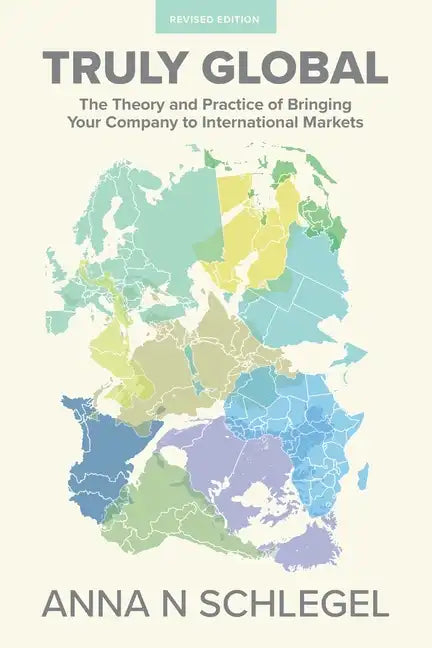 Truly Global: The Theory and Practice of Bringing Your Company to International Markets - Paperback