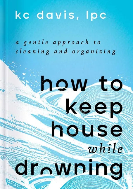 How to Keep House While Drowning: A Gentle Approach to Cleaning and Organizing - Hardcover
