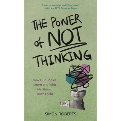 The Power of Not Thinking: How Our Bodies Learn and Why We Should Trust Them - Hardcover