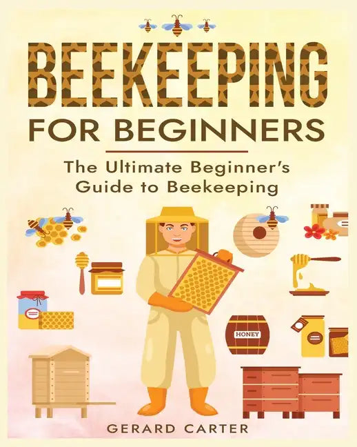 Beekeeping for Beginners: The New Complete Guide to Setting Up, Maintaining, and Expanding Your Beehive for Maximum Honey Yield - Paperback