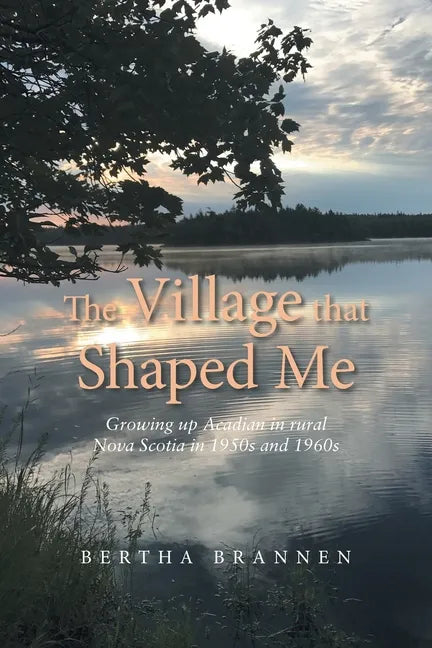 The Village That Shaped Me: Growing up Acadian in Rural Nova Scotia in 1950S and 1960S - Paperback