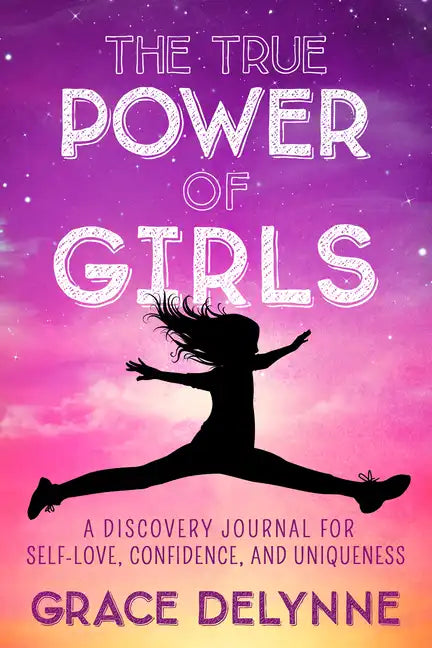 The True Power of Girls: A Discovery Journal for Self-Love, Confidence, and Uniqueness - Paperback