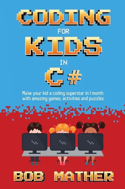 Coding for Kids in C#: Made Your Kid a Coding Superstar in 1 Month with Coding Games, Activities and Puzzles (Coding for Absolute Beginners) - Hardcover