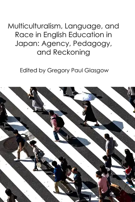 Multiculturalism, Language, and Race in English Education in Japan: Agency, Pedagogy, and Reckoning - Paperback