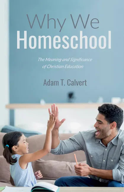 Why We Homeschool: The Meaning and Significance of Christian Education - Hardcover