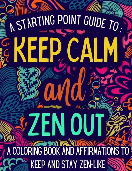 Keep Calm and Zen Out: A coloring book and affirmations to keep and stay zen-like. - Paperback