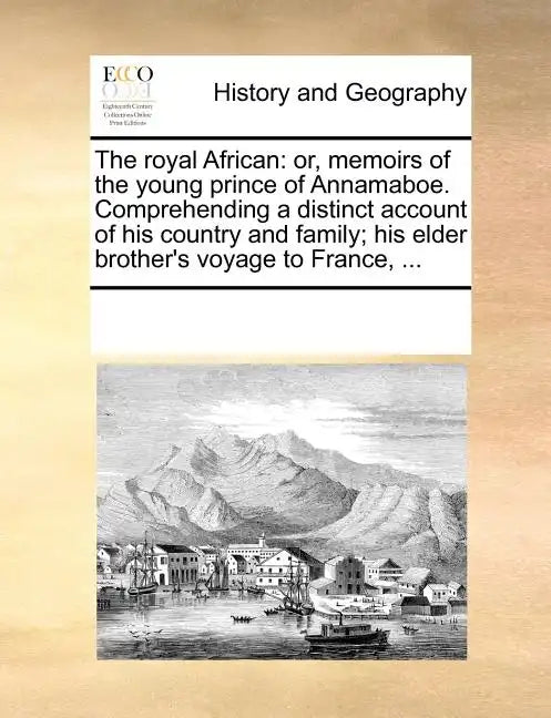 The Royal African: Or, Memoirs of the Young Prince of Annamaboe. Comprehending a Distinct Account of His Country and Family; His Elder Br - Paperback