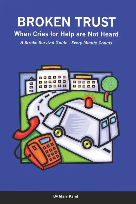 Broken Trust - When Cries For Help Are Not Heard: A Stroke Survival Guide - Every Minute Counts - Paperback