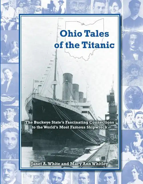 Ohio Tales of the Titanic: The Buckeye State's Fascinating Connections to the World's Most Famous Shipwreck - Paperback