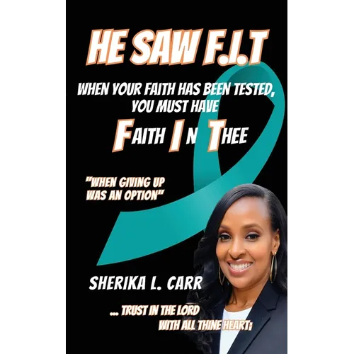 He Saw F.I.T: When Your Faith Has Been Tested You Must Have Faith In Thee - Paperback