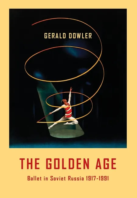The Golden Age - Ballet in Soviet Russia 1917-1991 - Hardcover