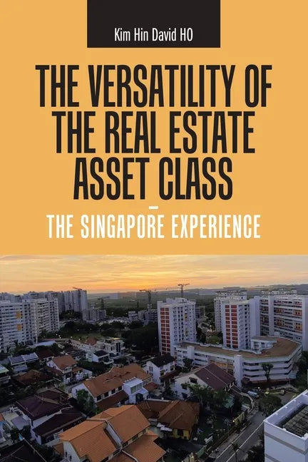 The Versatility of the Real Estate Asset Class - the Singapore Experience - Paperback