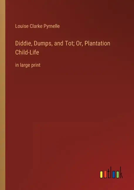 Diddie, Dumps, and Tot; Or, Plantation Child-Life: in large print - Paperback
