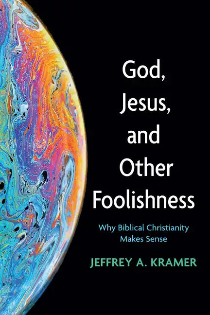 God, Jesus, and Other Foolishness: Why Biblical Christianity Makes Sense - Hardcover