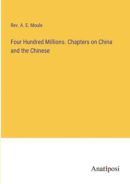 Four Hundred Millions. Chapters on China and the Chinese - Paperback