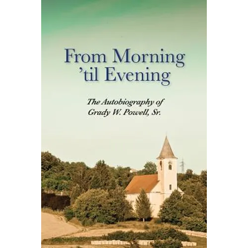 From Morning 'til Evening: The Autobiography of Grady W. Powell, Sr. - Paperback
