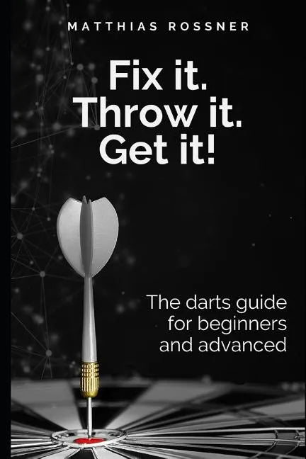 Fix it. Throw it. Get it!: The darts guide for beginners and advanced - Paperback
