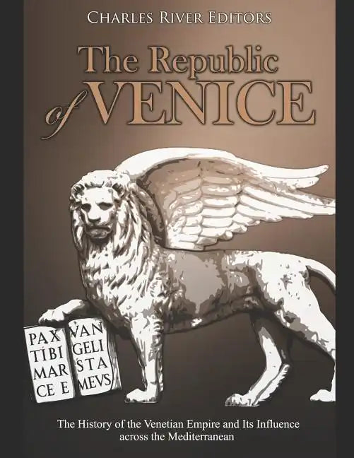 The Republic of Venice: The History of the Venetian Empire and Its Influence across the Mediterranean - Paperback