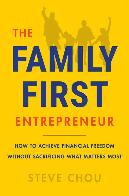 The Family-First Entrepreneur: How to Achieve Financial Freedom Without Sacrificing What Matters Most - Hardcover