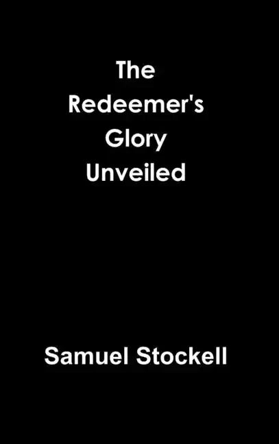 The Redeemer's Glory Unveiled - Hardcover