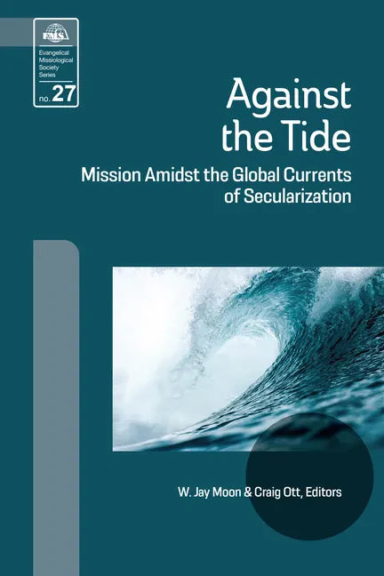 Against the Tide: Mission Amidst the Global Currents of Secularization - Paperback