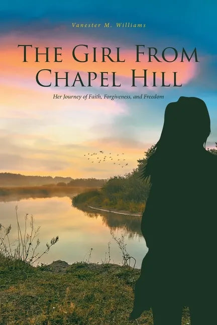 The Girl From Chapel Hill: Her Journey of Faith, Forgiveness, and Freedom - Paperback
