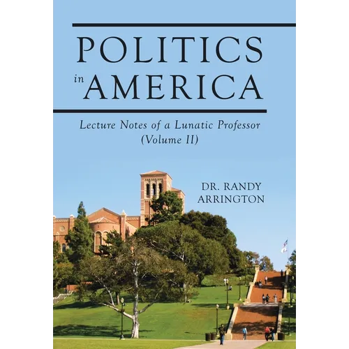 Politics in America: Lecture Notes of a Lunatic Professor (Volume II) - Hardcover