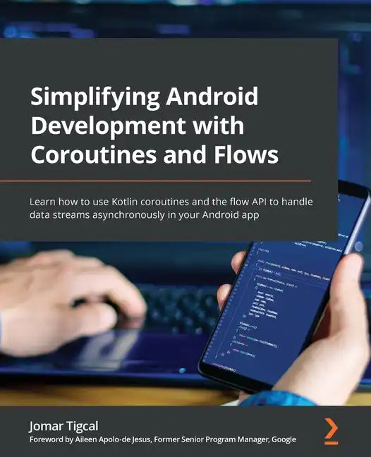 Simplifying Android Development with Coroutines and Flows: Learn how to use Kotlin coroutines and the flow API to handle data streams asynchronously i - Paperback