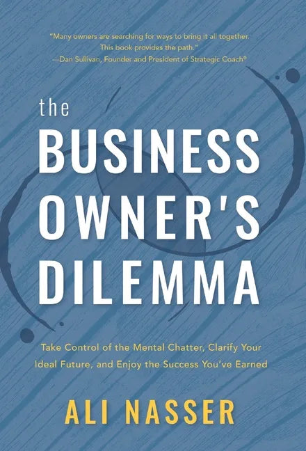 The Business Owner's Dilemma: Take Control of the Mental Chatter, Clarify Your Ideal Future, and Enjoy the Success You've Earned - Hardcover