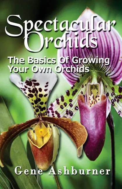 Spectacular Orchids: The Basics Of Growing Your Own Orchids - Paperback
