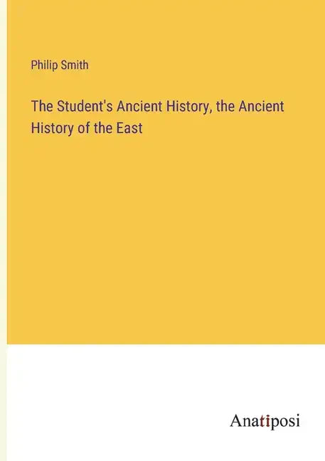 The Student's Ancient History, the Ancient History of the East - Paperback