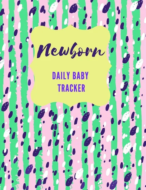 Newborn Daily Baby Tracker: Record Keeper Baby Care, Notebok for Feeding, Sleeping and Diaper Change Schedule etc., Perfect For New Parents or Nan - Paperback