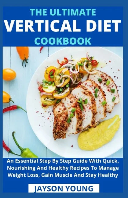 The Ultimate Vertical Diet Cookbook: An Essential Step By Step Guide With Quick, Nourishing And Healthy Recipes To Manage Weight Loss, Gain Muscle And - Paperback