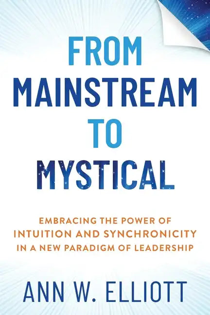 From Mainstream to Mystical: Embracing the Power of Intuition and Synchronicity in a New Paradigm of Leadership - Paperback
