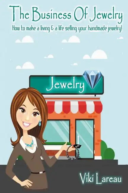 The Business Of Jewelry: How to Make a Living and a Life Selling Your Handmade Jewelry - Paperback