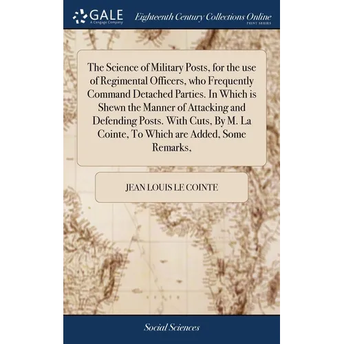 The Science of Military Posts, for the use of Regimental Officers, who Frequently Command Detached Parties. In Which is Shewn the Manner of Attacking - Hardcover