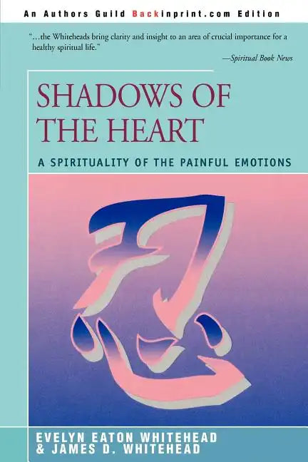 Shadows Of The Heart: A Spirituality of the Painful Emotions - Paperback