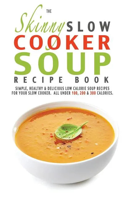 The Skinny Slow Cooker Soup Recipe Book - Paperback