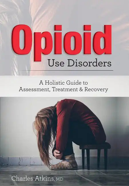 Opioid Use Disorder: A Holistic Guide to Assessment, Treatment, and Recovery - Paperback