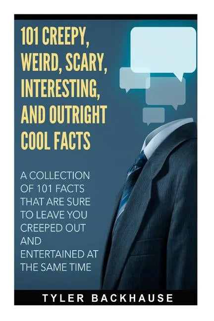 101 Creepy, Weird, Scary, Interesting, and Outright Cool Facts: A collection of 101 facts that are sure to leave you creeped out and entertained at th - Paperback