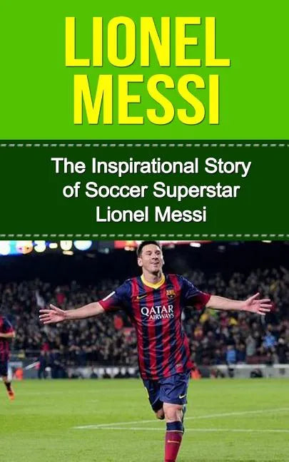 Lionel Messi: The Inspirational Story of Soccer (Football) Superstar Lionel Messi - Paperback