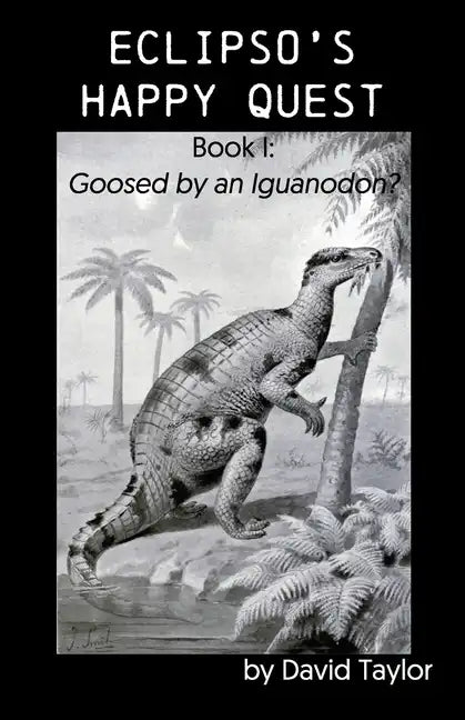 Eclipso's Happy Quest: Book I: Goosed by an Iguanodon? - Paperback