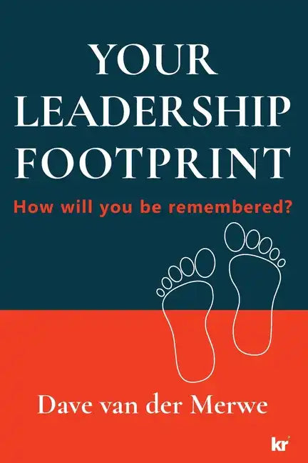 YOUR LEADERSHIP FOOTPRINT - 2025 Updated Edition: How will you be remembered? - Paperback