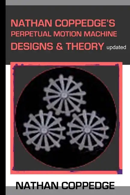 Nathan Coppedge's Perpetual Motion Machine Designs & Theory - Paperback