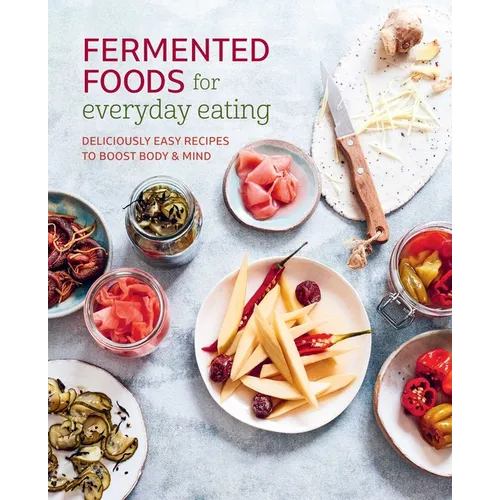 Fermented Foods for Everyday Eating: Deliciously Easy Recipes to Boost Body & Mind - Paperback