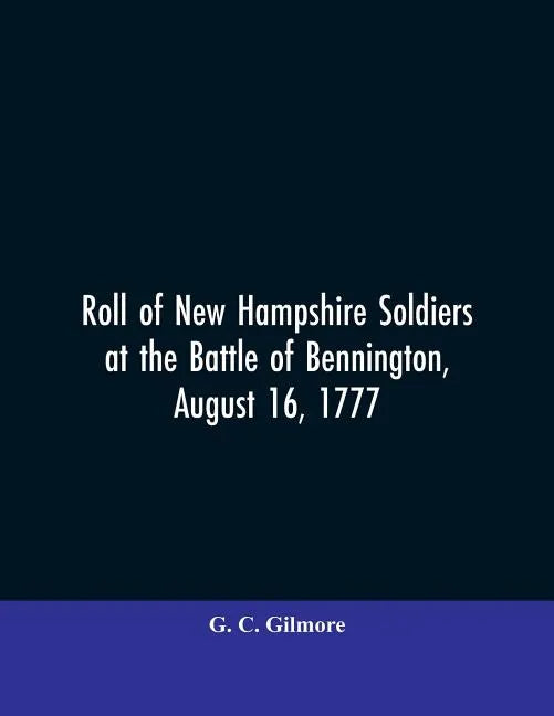 Roll of New Hampshire Soldiers at the Battle of Bennington, August 16, 1777 - Paperback