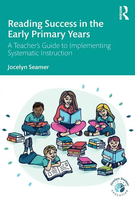 Reading Success in the Early Primary Years: A Teacher's Guide to Implementing Systematic Instruction - Paperback
