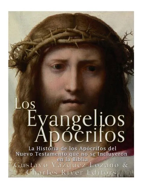 Los Evangelios Apócrifos: La Historia de los Apócrifos del Nuevo Testamento que no se Incluyeron en la Biblia - Paperback
