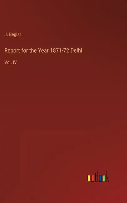 Report for the Year 1871-72 Delhi: Vol. IV - Hardcover