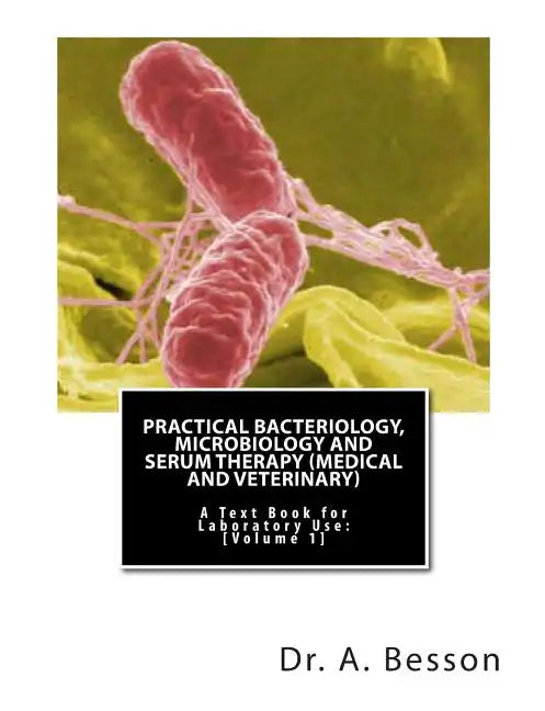 Practical Bacteriology, Microbiology and Serum Therapy (Medical and Veterinary): A Text Book for Laboratory Use [Volume 1] - Paperback